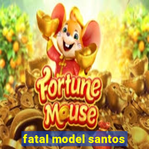 fatal model santos